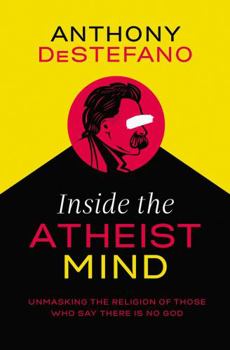 Hardcover Inside the Atheist Mind: Unmasking the Religion of Those Who Say There Is No God Book