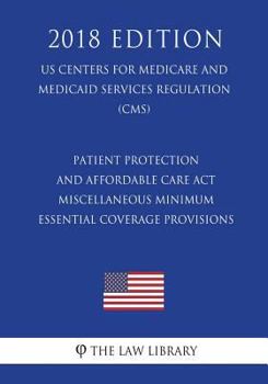 Patient Protection and Affordable Care Act - Miscellaneous Minimum Essential Coverage Provisions (US Centers for Medicare and Medicaid Services Regulation) (CMS)