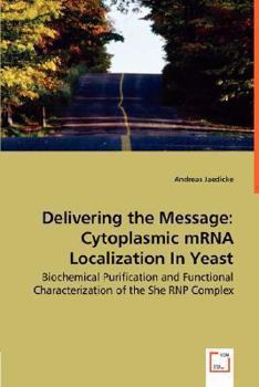 Paperback Delivering the Message: Cytoplasmic mRNA Localization In Yeast - Biochemical Purification and Functional Characterization of the She RNP Compl Book