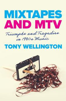 Paperback Mixtapes and MTV: Triumphs and Tragedies in 1980s Music Book