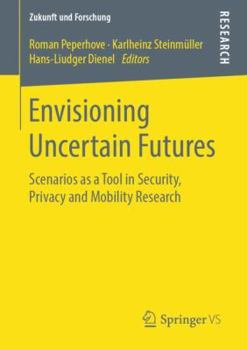 Paperback Envisioning Uncertain Futures: Scenarios as a Tool in Security, Privacy and Mobility Research Book