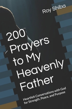 Paperback 200 Prayers to My Heavenly Father: Heartfelt Conversations with God for Strength, Peace, and Purpose Book