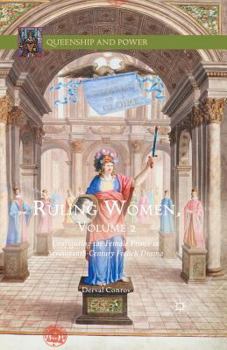 Ruling Women, Volume 2: Configuring the Female Prince in Seventeenth-Century French Drama - Book  of the Queenship and Power