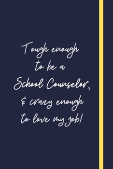 Tough enough to be a School Counselor, & crazy enough to love my job!: Funny School Counselor Gift For Women - Lined Journal