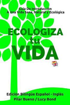 Paperback ECOLOGIZA tu VIDA - Edición Bilingüe Español - Inglés: Guía de Introducción a Una Vida Sana, Natural y Ecológica [Spanish] Book