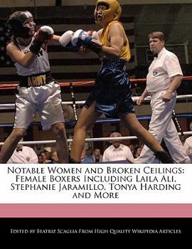 Paperback Notable Women and Broken Ceilings: Female Boxers Including Laila Ali, Stephanie Jaramillo, Tonya Harding and More Book