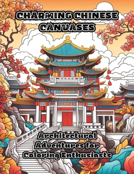 Paperback Charming Chinese Canvases: Architectural Adventures for Coloring Enthusiasts Book