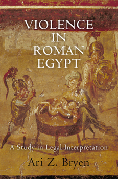 Hardcover Violence in Roman Egypt: A Study in Legal Interpretation Book