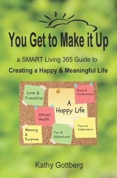 Paperback You Get To Make It Up * a SMART Living 365 Guide to Creating a Happy & Meaningful Life Book