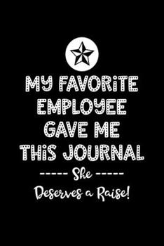 My Favorite Employee Gave Me This Journal She Deserves a Raise!: Boss Journal, Notebook Notepad