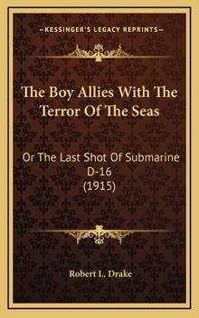 The Boy Allies with the Terror of the Seas; Or, The Last Shot of Submarine D-16 - Book #4 of the Boy Allies with the Navy