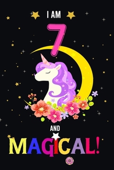 I am 7 And Magical!: Happy Magical 7th Birthday Notebook & Journal for 7 Year-old Girls and Boys, Both Lined and Blank 100 Pages, 6' X 9' Unique B-day ... for girls,best gifts for 7 year Old girl