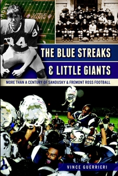 The Blue Streaks and Little Giants: More Than a Century of Sandusky and Fremont Ross Football