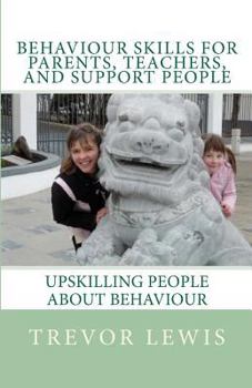 Behaviour Skills For Teachers, Parents, and Support People: Upskilling People about behaviour