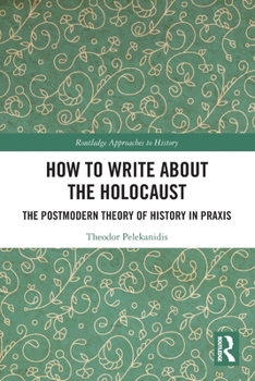 Paperback How to Write about the Holocaust: The Postmodern Theory of History in PRAXIS Book