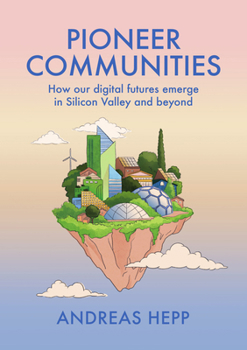 Paperback Pioneer Communities: How Our Digital Futures Emerge in Silicon Valley and Beyond Book