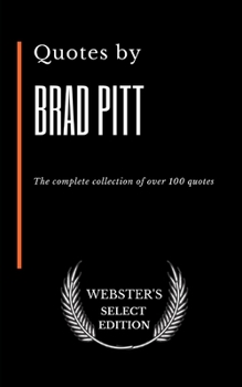 Quotes by Brad Pitt: The complete collection of over 100 quotes