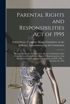 Paperback Parental Rights and Responsibilities Act of 1995: Hearing Before the Subcommittee on the Constitution of the Committee on the Judiciary, House of Repr Book