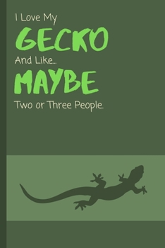I Love My Gecko And Like... Maybe Two Or Three People: Funny Notebook / Lined Journal Gift Idea for Animal Loving Kids & Adults