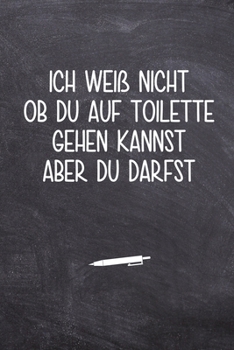 Ich wei? nicht ob du auf Toilette gehen kannst aber du darfst: Terminplaner f?r Lehrer - Ideales Abschiedsgeschenk - Lieblingslehrer und Lehrerinnen
