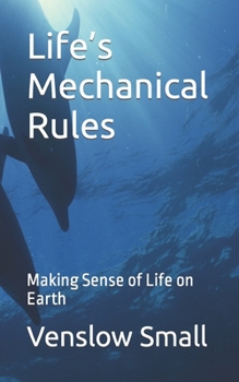 Paperback Life's Mechanical Rules: Making Sense of Life on Earth Book