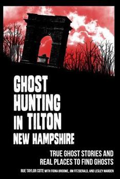 Paperback Ghost Hunting in Tilton, New Hampshire: True Ghost Stories and Real Places to Find Ghosts Book