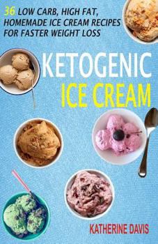 Paperback Ketogenic Ice Cream: 36 Low Carb, High fat, Homemade Ice Cream Recipes For Faster Weight Loss Book