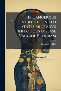 Paperback The Dangerous Decline in the United States Military's Infectious Disease Vaccine Program Book