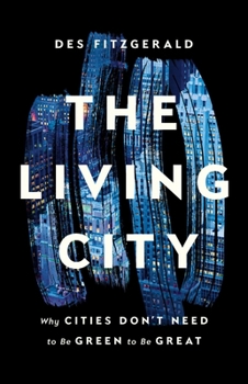 Hardcover The Living City: Why Cities Don't Need to Be Green to Be Great Book