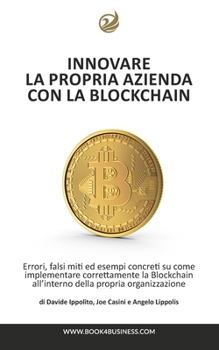 Paperback Innovare la propria azienda con la Blockchain: Errori ed esempi concreti su come implementare correttamente la Blockchain [Italian] Book