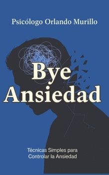 Paperback Bye Ansiedad: Técnicas Simples para Controlar la Ansiedad [Spanish] Book