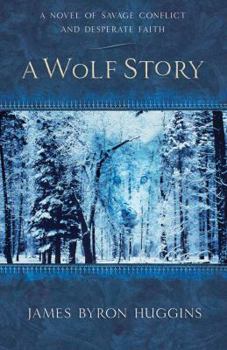 Paperback A Wolf Story: A Novel of Savage Conflict and Desperate Faith Book