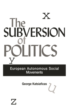 The Subversion of Politics: European Autonomous Social Movements and the Decolonization of Everyday Life