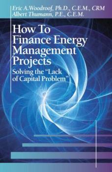 Hardcover How to Finance Energy Management Projects: Solving the Lack of Capital Problem Book