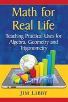 Paperback Math for Real Life: Teaching Practical Uses for Algebra, Geometry and Trigonometry Book