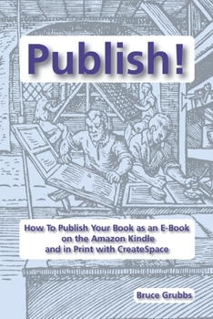 Paperback Publish!: How To Publish Your Book as an E-Book on the Amazon Kindle and in Print with CreateSpace Book