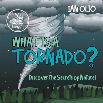 Paperback What Is A Tornado? Discover The Secrets Of Nature! MAKE YOUR KID SMART SERIES.: Book For Kids Ages 3-8 Book