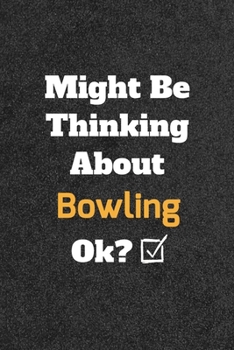 Might Be Thinking about Bowling Ok? Funny /Lined Notebook/Journal Great Office School Writing Note Taking : Lined Notebook/ Journal 120 Pages , Soft Cover , Matte Finish