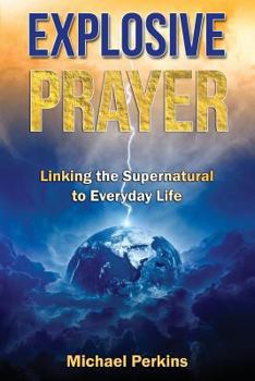 Paperback Explosive Prayer: Linking the Supernatural to Everyday Life Book