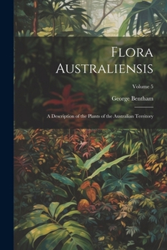 Paperback Flora Australiensis: A Description of the Plants of the Australian Territory; Volume 5 Book