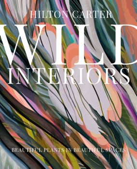 Hardcover Wild Interiors: Beautiful Plants in Beautiful Spaces Book