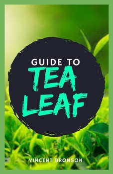 Paperback Guide to Tea Leaf: Tea is an aromatic beverage commonly prepared by pouring hot or boiling water over cured or fresh leaves of the Camell Book