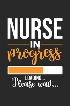 Paperback Nurse in Progress Loading Please Wait: awesome lined journal, diary or notebook for creative proud RN, LPN nurse lovers. 120 story paper pages. 6 in x Book