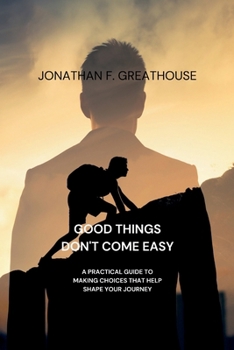 Paperback Good Things Don't Come Easy: A Practical Guide to Making Choices that Help Shape Your Journey [Large Print] Book