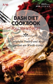 Dash Diet Cookbook Poultry and Meat: 50 Delightful Poultry and Meat Recipes that are Worth-trying!