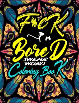 Paperback F*ck I'm Bored!: Swear Word Coloring Book For Adults Book