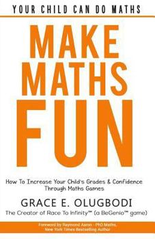 Paperback Make Maths Fun: How To Increase Your Child's Grades and Confidence through Games Book