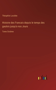 Hardcover Histoire des Francais depuis le temps des gaulois jusqu'a nos Jours: Tome Sixième [French] Book