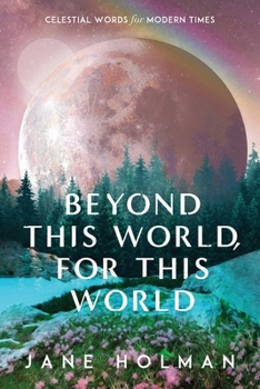 Paperback Beyond This World, For This World: Celestial Words for Modern Times Book