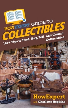 Paperback HowExpert Guide to Collectibles: 101+ Tips to Find, Buy, Sell, and Collect Collectibles Book